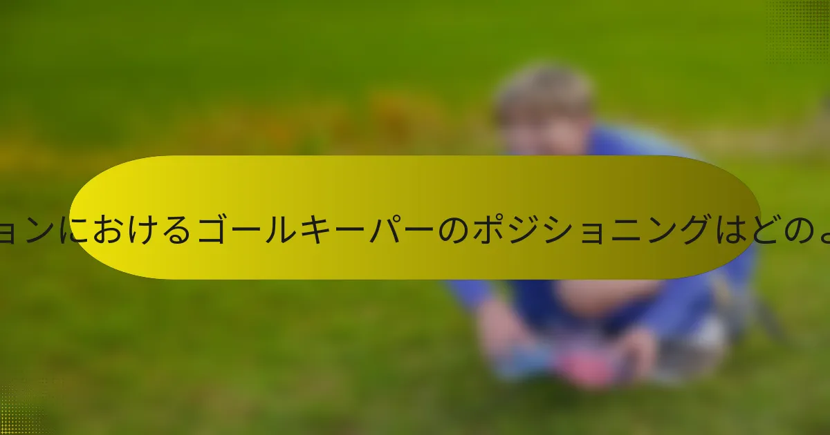 4-4-1-1フォーメーションにおけるゴールキーパーのポジショニングはどのようにすべきですか？