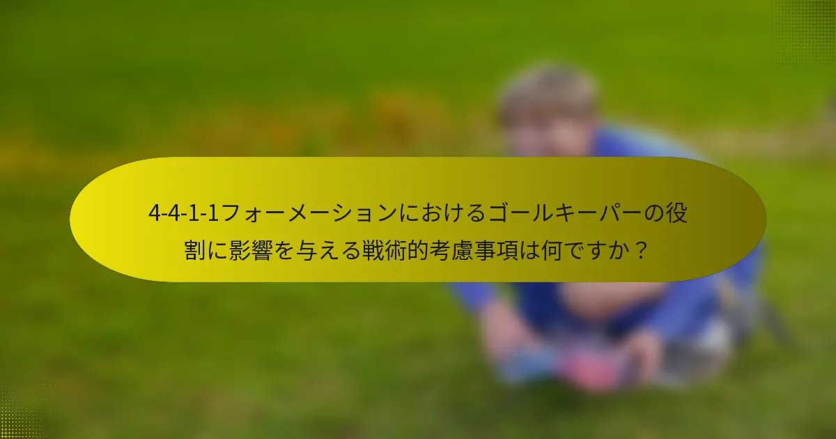 4-4-1-1フォーメーションにおけるゴールキーパーの役割に影響を与える戦術的考慮事項は何ですか？