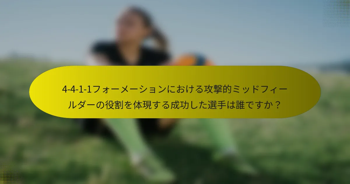 4-4-1-1フォーメーションにおける攻撃的ミッドフィールダーの役割を体現する成功した選手は誰ですか？