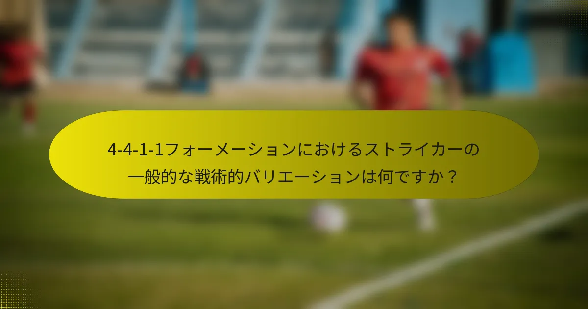 4-4-1-1フォーメーションにおけるストライカーの一般的な戦術的バリエーションは何ですか?