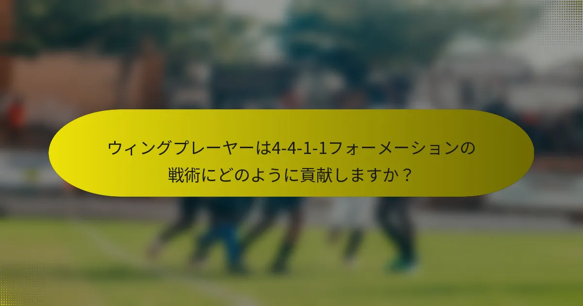 ウィングプレーヤーは4-4-1-1フォーメーションの戦術にどのように貢献しますか？